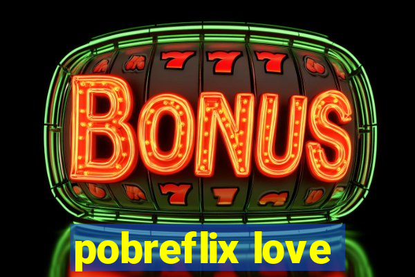 pobreflix love